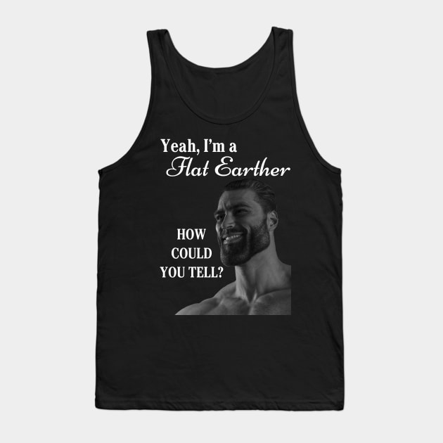 Me? A Flat Earther? Tank Top by Trytar